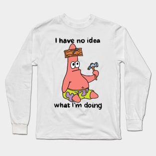 I have no idea what I’m doing Long Sleeve T-Shirt